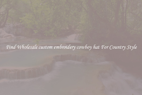 Find Wholesale custom embroidery cowboy hat For Country Style