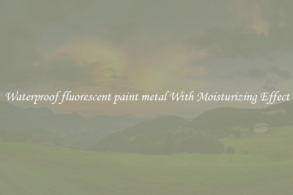 Waterproof fluorescent paint metal With Moisturizing Effect