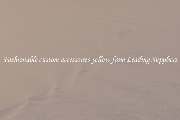 Fashionable custom accessories yellow from Leading Suppliers
