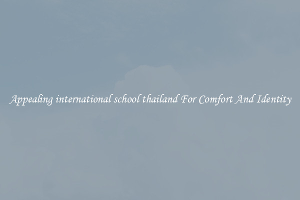 Appealing international school thailand For Comfort And Identity