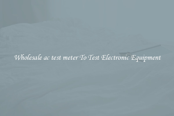 Wholesale ac test meter To Test Electronic Equipment