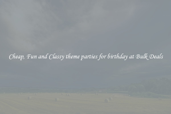Cheap, Fun and Classy theme parties for birthday at Bulk Deals