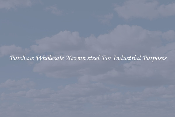 Purchase Wholesale 20crmn steel For Industrial Purposes