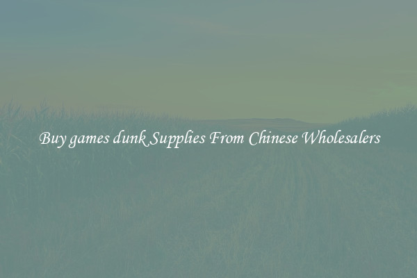 Buy games dunk Supplies From Chinese Wholesalers