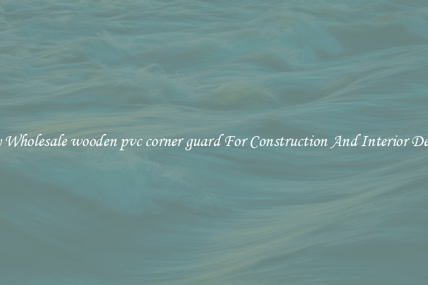 Buy Wholesale wooden pvc corner guard For Construction And Interior Design