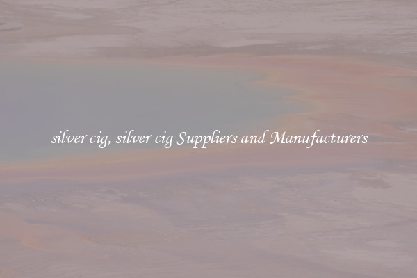 silver cig, silver cig Suppliers and Manufacturers