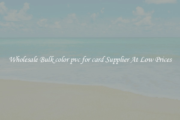 Wholesale Bulk color pvc for card Supplier At Low Prices