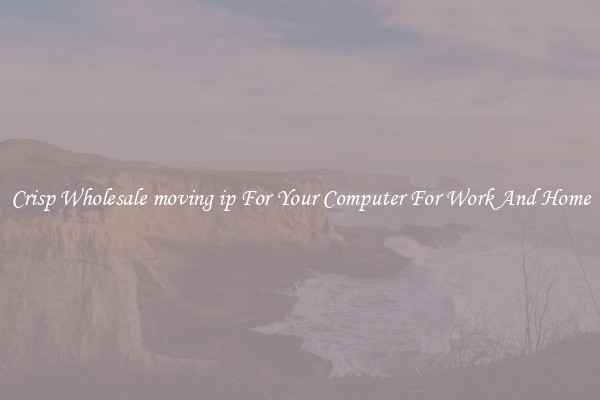 Crisp Wholesale moving ip For Your Computer For Work And Home