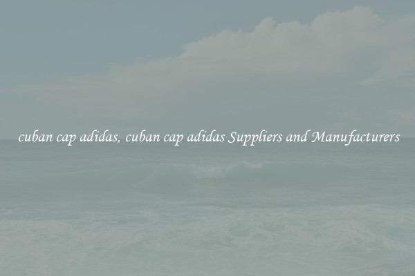 cuban cap adidas, cuban cap adidas Suppliers and Manufacturers