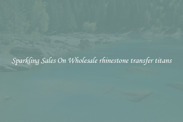 Sparkling Sales On Wholesale rhinestone transfer titans