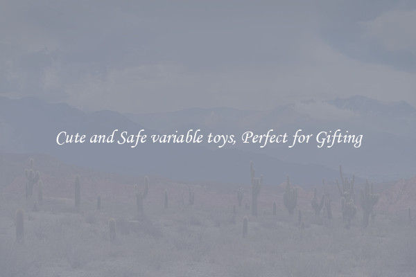 Cute and Safe variable toys, Perfect for Gifting