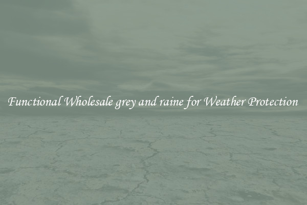 Functional Wholesale grey and raine for Weather Protection 