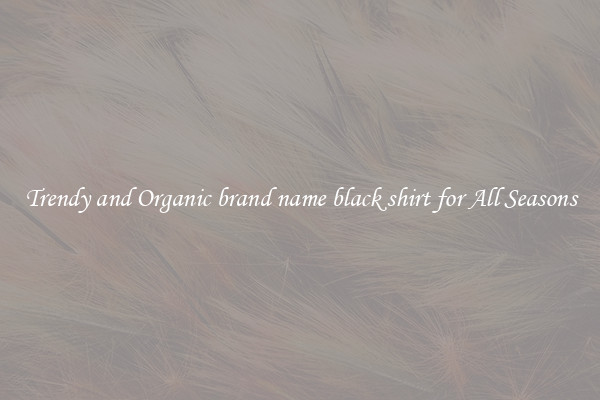 Trendy and Organic brand name black shirt for All Seasons