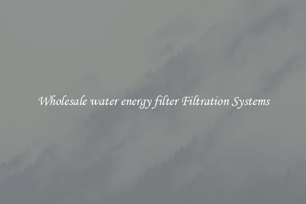Wholesale water energy filter Filtration Systems