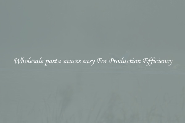 Wholesale pasta sauces easy For Production Efficiency