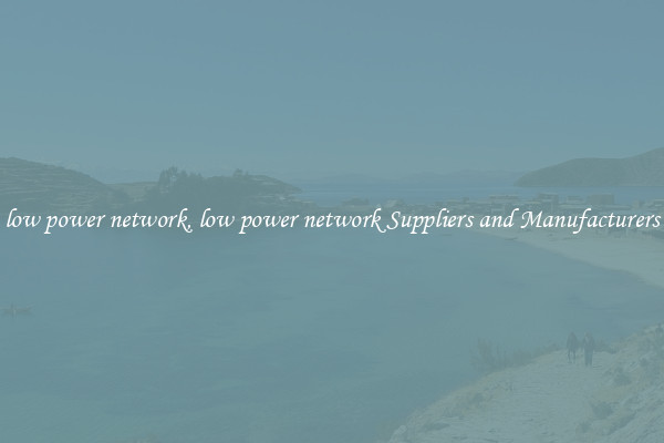 low power network, low power network Suppliers and Manufacturers