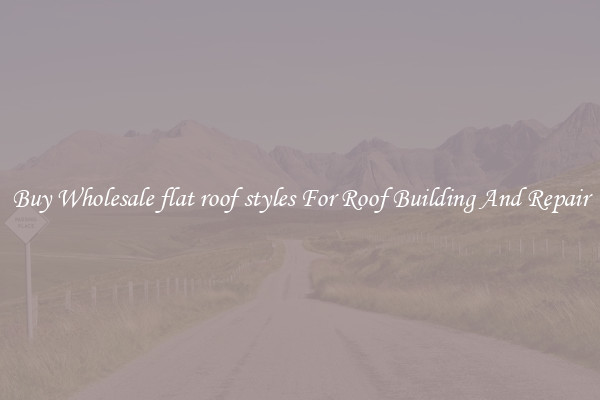 Buy Wholesale flat roof styles For Roof Building And Repair