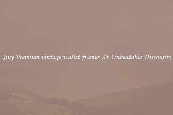 Buy Premium vintage wallet frames At Unbeatable Discounts