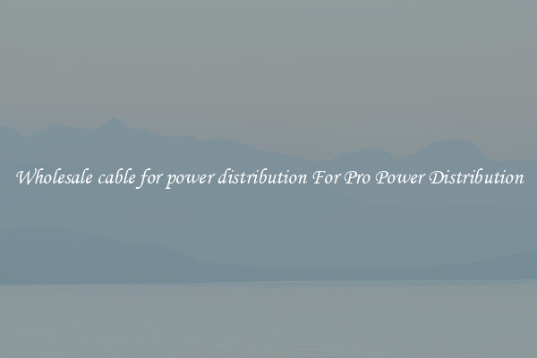Wholesale cable for power distribution For Pro Power Distribution