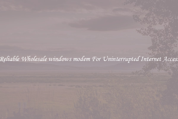 Reliable Wholesale windows modem For Uninterrupted Internet Access