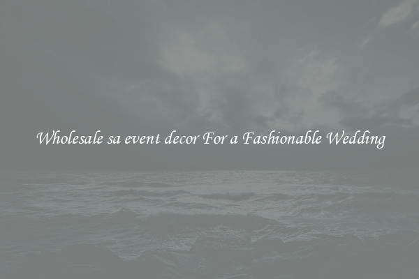 Wholesale sa event decor For a Fashionable Wedding