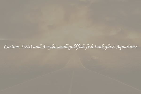 Custom, LED and Acrylic small goldfish fish tank glass Aquariums