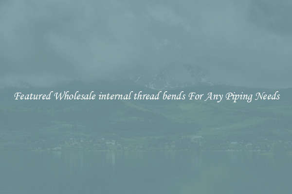 Featured Wholesale internal thread bends For Any Piping Needs