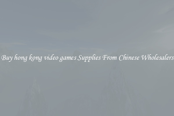Buy hong kong video games Supplies From Chinese Wholesalers