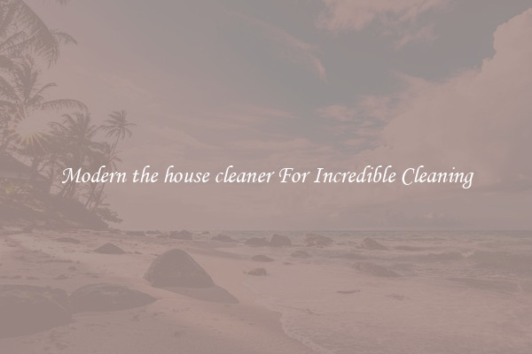 Modern the house cleaner For Incredible Cleaning