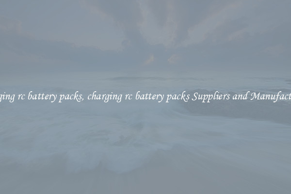charging rc battery packs, charging rc battery packs Suppliers and Manufacturers