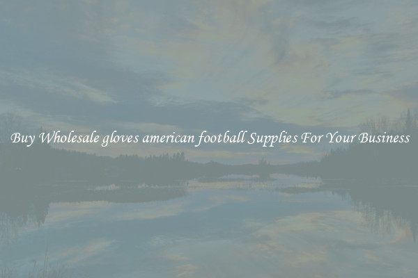 Buy Wholesale gloves american football Supplies For Your Business