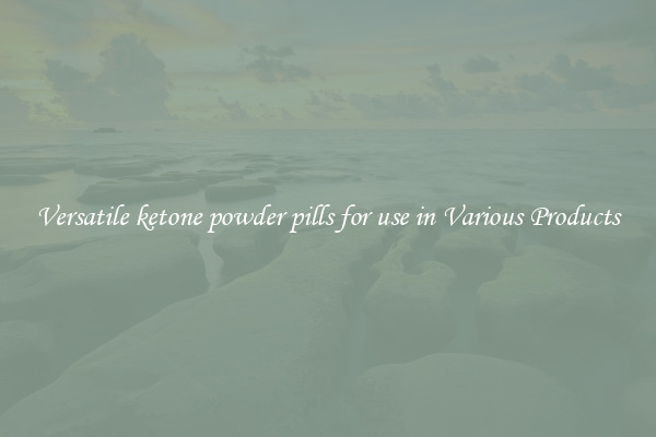 Versatile ketone powder pills for use in Various Products