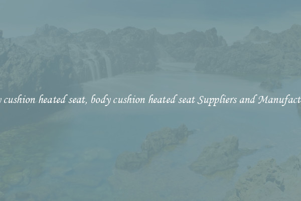 body cushion heated seat, body cushion heated seat Suppliers and Manufacturers