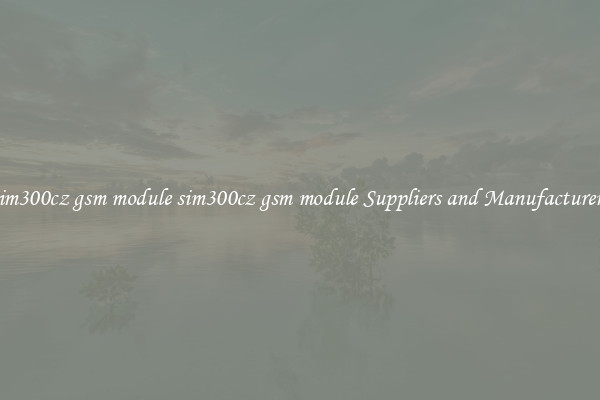 sim300cz gsm module sim300cz gsm module Suppliers and Manufacturers
