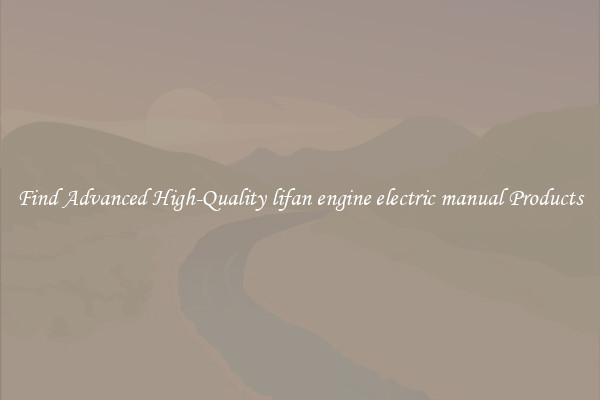 Find Advanced High-Quality lifan engine electric manual Products