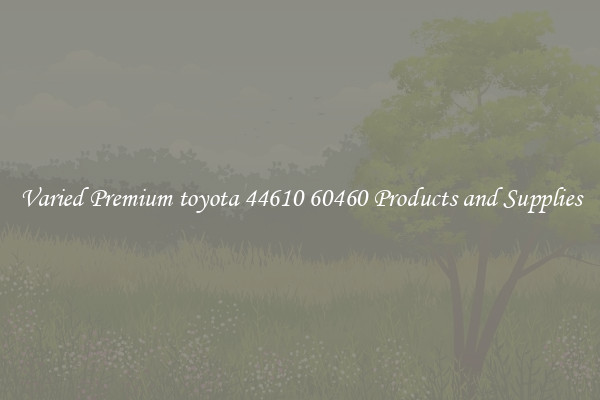 Varied Premium toyota 44610 60460 Products and Supplies