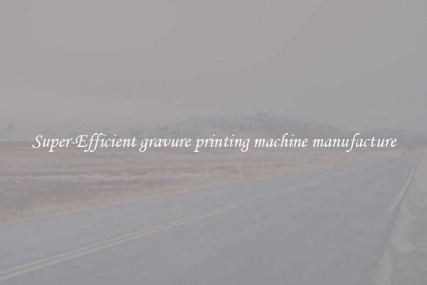 Super-Efficient gravure printing machine manufacture