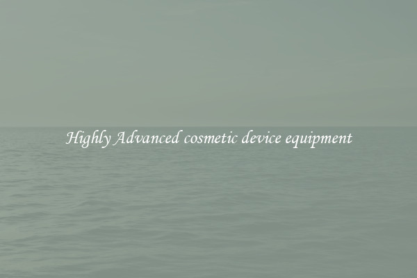 Highly Advanced cosmetic device equipment