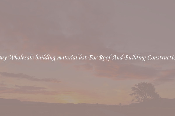 Buy Wholesale building material list For Roof And Building Construction