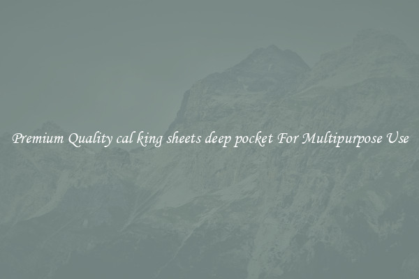 Premium Quality cal king sheets deep pocket For Multipurpose Use