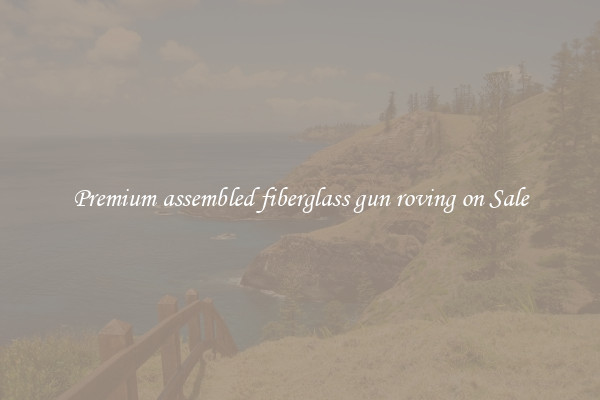 Premium assembled fiberglass gun roving on Sale