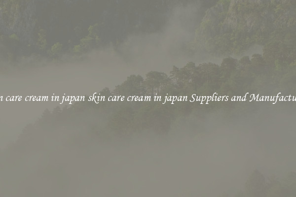skin care cream in japan skin care cream in japan Suppliers and Manufacturers