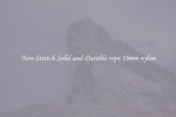 Non-Stretch Solid and Durable rope 18mm nylon