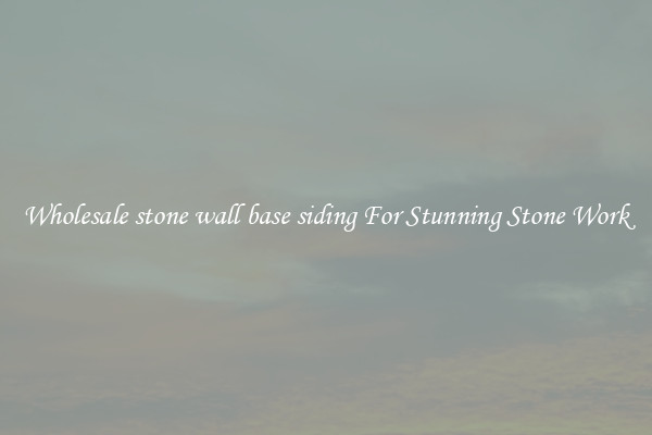 Wholesale stone wall base siding For Stunning Stone Work
