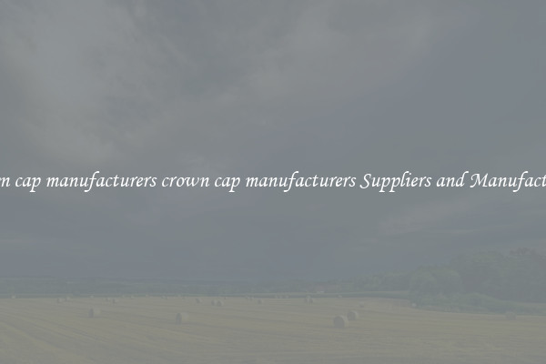 crown cap manufacturers crown cap manufacturers Suppliers and Manufacturers