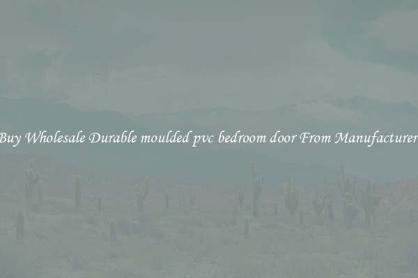 Buy Wholesale Durable moulded pvc bedroom door From Manufacturers