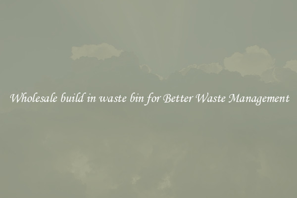 Wholesale build in waste bin for Better Waste Management