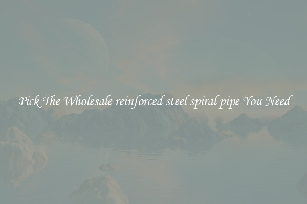 Pick The Wholesale reinforced steel spiral pipe You Need