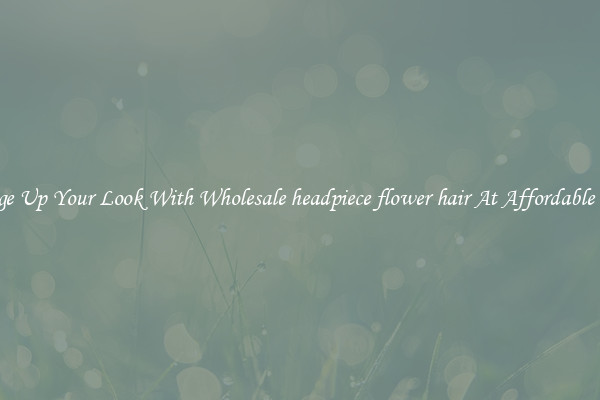 Change Up Your Look With Wholesale headpiece flower hair At Affordable Prices