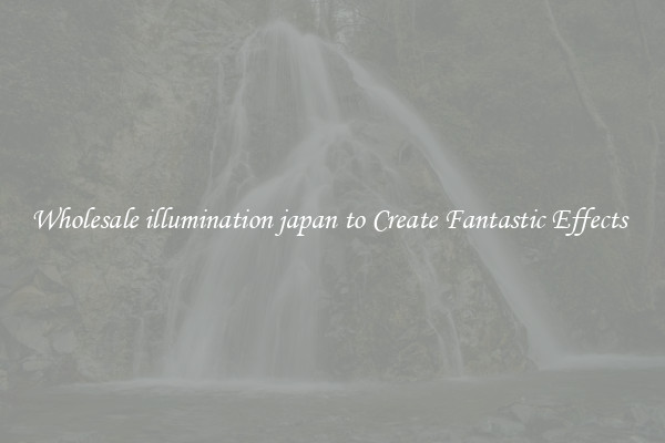 Wholesale illumination japan to Create Fantastic Effects 